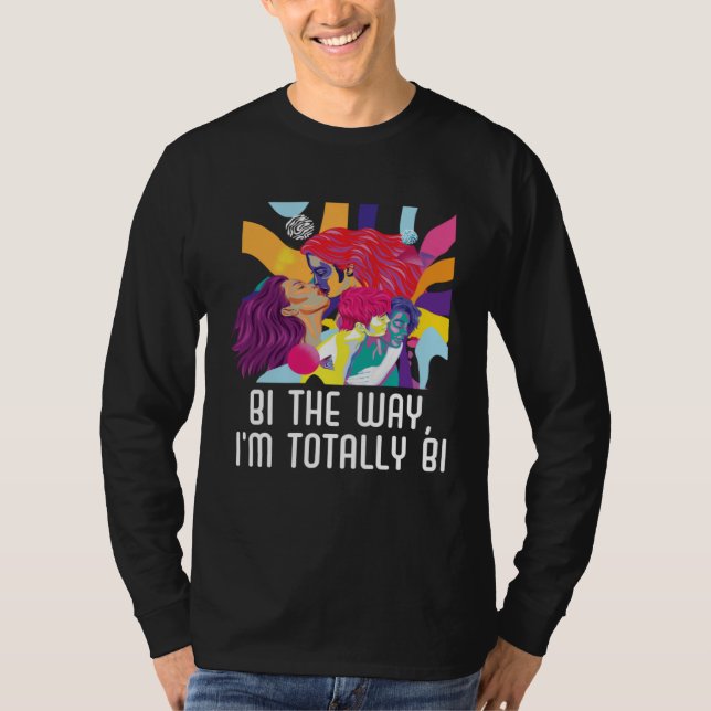 Bi the Way I m Totally Bi Bisexual Pride Bisexuali T-Shirt (Front)