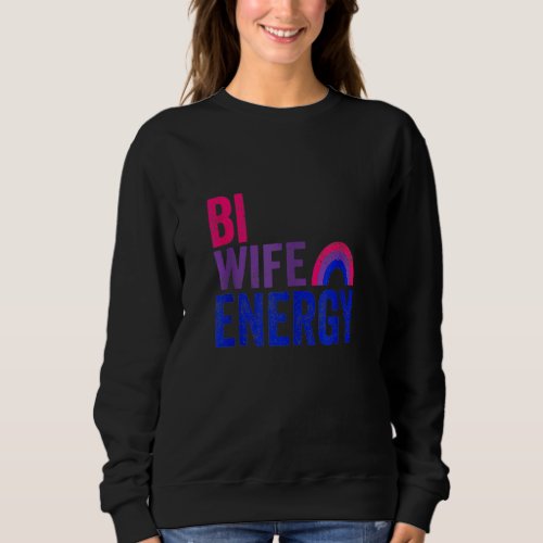 Bi Wife Energy Bisexual Pride Bisexual Rainbow Fla Sweatshirt