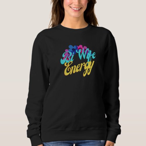 Bi Wife Energy Lgbtq Support  1 Sweatshirt