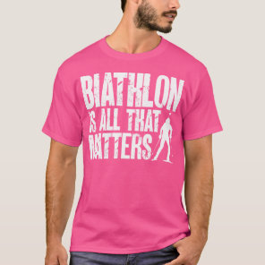 Biathlon Is All That Matters Biathlete Skiing Shoo T-Shirt