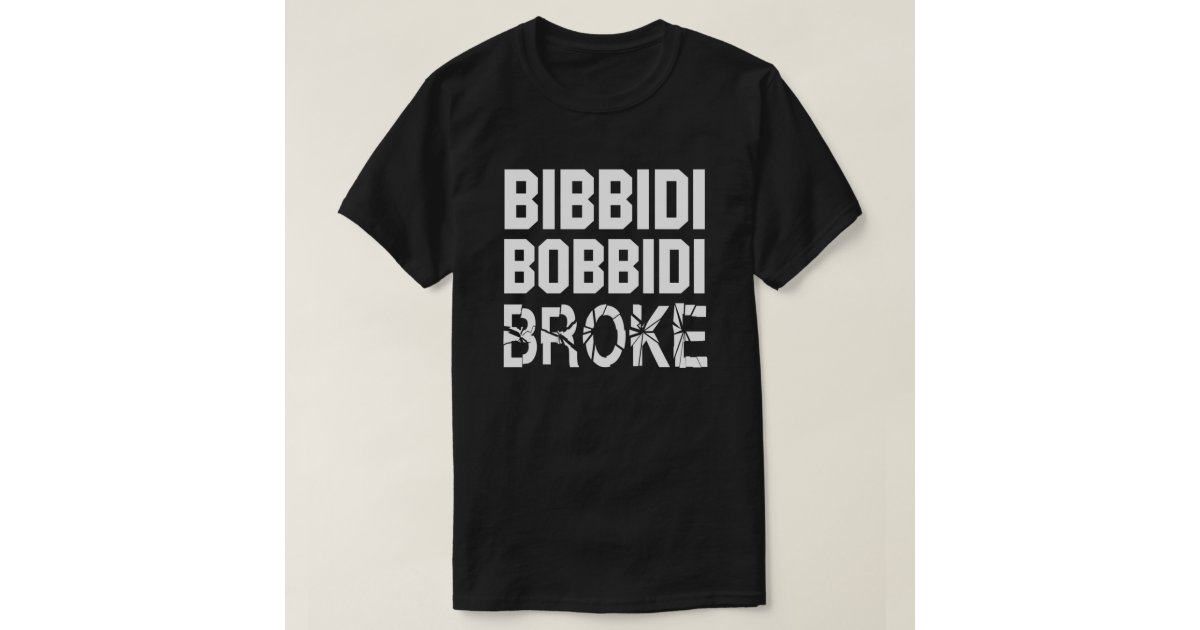 bibbidi bobbidi broke shirt