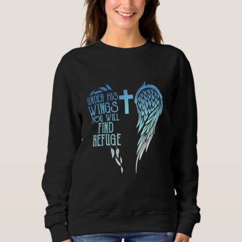 Bible Psalms Under His Wings You Will Find Refuge  Sweatshirt