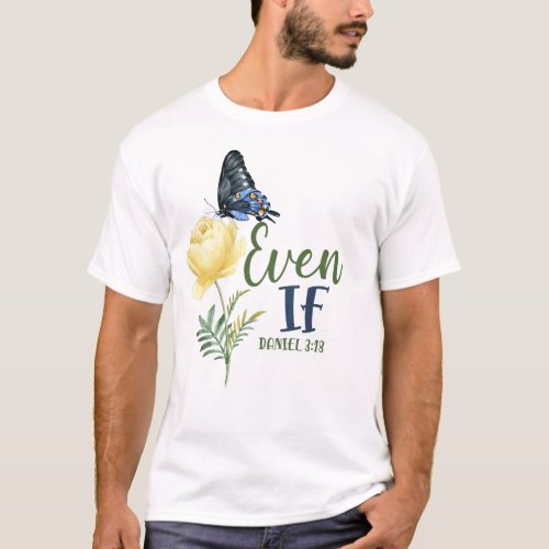 Bible Verse Even If Daniel 318 Butterfly Rose T_Shirt