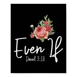 Bible Verse Even If Daniel 3:18 Rose Flower Poster