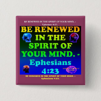Bible verse from Ephesians 4:23. Button