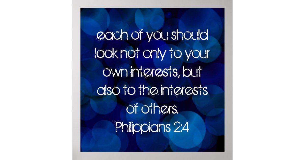 Philippians 2:4 Each of you should look not only to your own