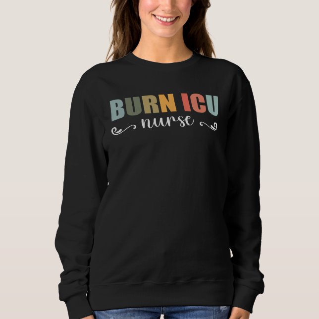 BICU Burn ICU Nurse Specialized Intensive Care Uni Sweatshirt (Front)