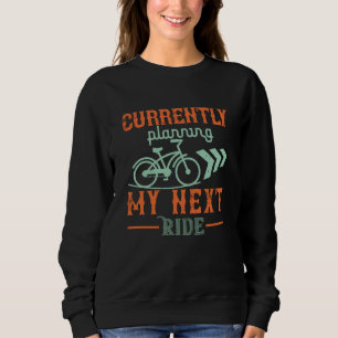 Bicycle -Currently planning my next ride Sweatshirt