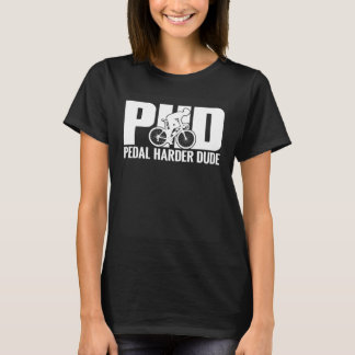 Bicycle Rider PHD Pedal Harder Dude Bike Cycling T-Shirt