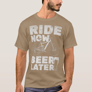 Bicycling And Beer Ride Now Beer Later Mountainbik T-Shirt