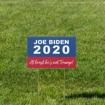 Biden 2020 At Least He's Not Trump Sign by SnappyDressers at Zazzle