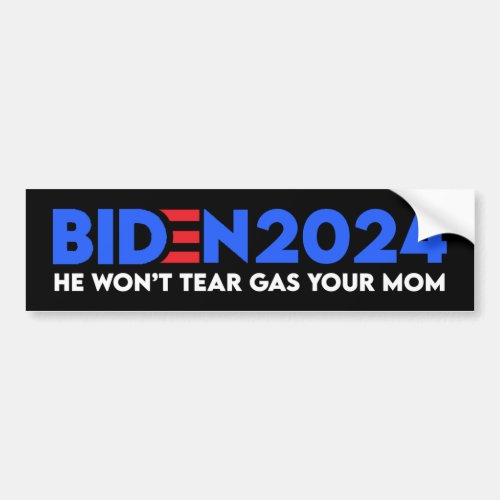 Biden 2024 He Wont Tear Gas Your Mom Bumper Sticker