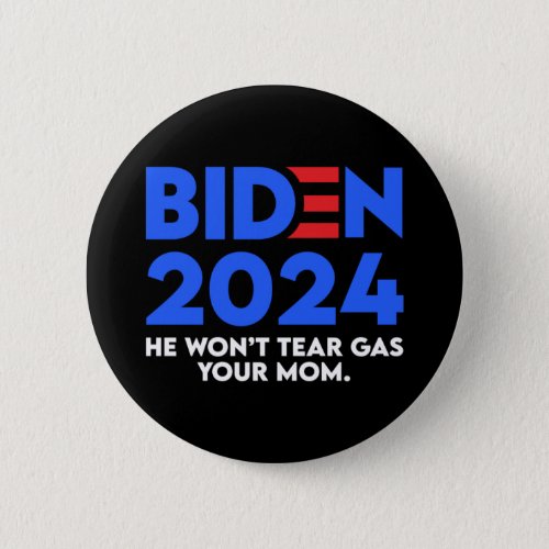 Biden 2024 He Wont Tear Gas Your Mom Button