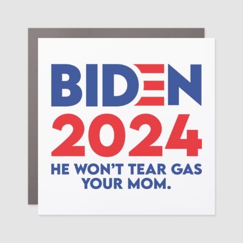 Biden 2024 He Wont Tear Gas Your Mom Car Magnet