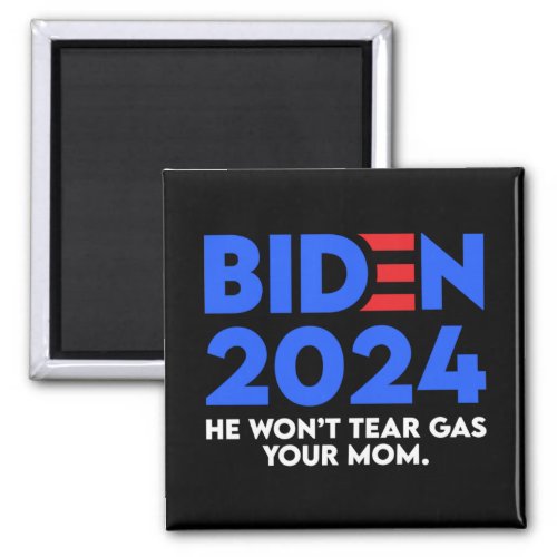 Biden 2024 He Wont Tear Gas Your Mom Magnet