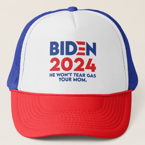 Biden 2024 He Wont Tear Gas Your Mom Trucker Hat