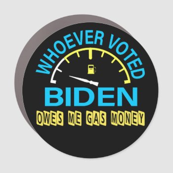 Biden Anti Whoever Voted Owes Me Gas Money Confuse Car Magnet by Lorriscustomart at Zazzle