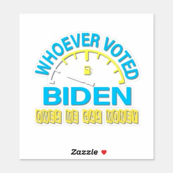 Biden Anti Whoever Voted Owes Me Gas Money Confuse Sticker by Lorriscustomart at Zazzle