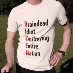 Biden - Braindead Idiot Destroying Entire Nation T-Shirt