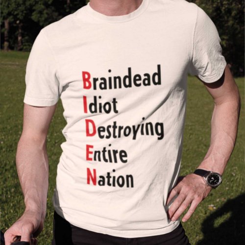 Biden _ Braindead Idiot Destroying Entire Nation T_Shirt