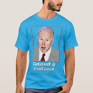 Biden Dazed and Confused Idiot Dumb T-Shirt