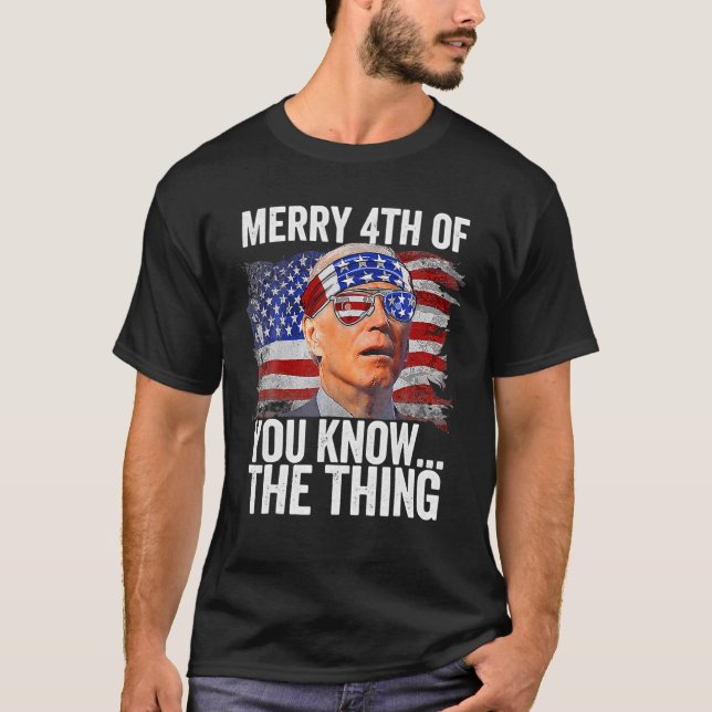 Biden Dazed Merry 4Th Of You Know The Thing Funny T-Shirt (Front)
