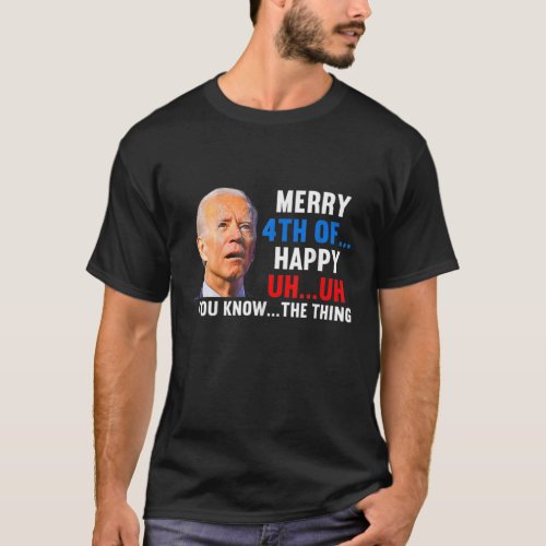 Biden Dazed Merry 4Th Of You KnowThe Thing T_Shirt
