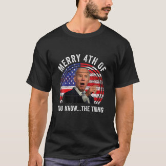 Biden Dazed Merry 4Th Of You Know...The Thing T-Shirt