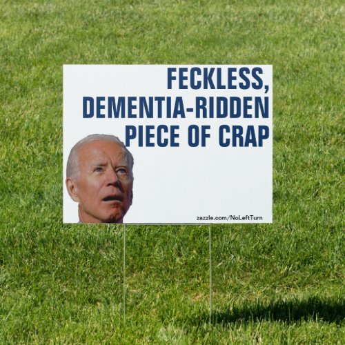 Biden Feckless Dementia_Ridden Piece Of Crap Sign
