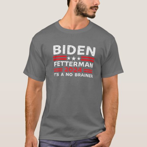 Biden Fetterman 2024 Its A No Brainer Funny Polit T_Shirt