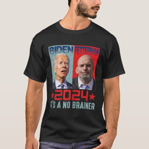 Biden Fetterman 2024 Its A No Brainer Political T_Shirt