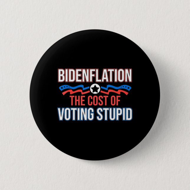 Biden Flation The Cost Of Voting Stupid Anti Biden Button (Front)