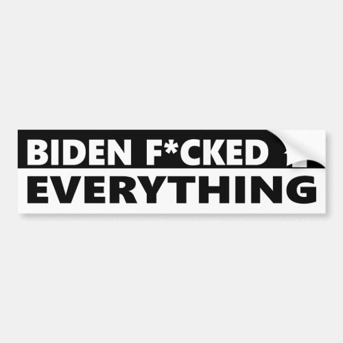 Biden Focked Up Everything Bumper Sticker