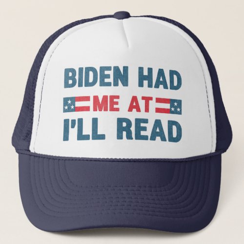 Biden Had Me At Ill Read 2020 Election Anti_Trump Trucker Hat