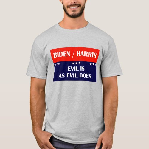 Biden Harris evil is as evil does T_Shirt