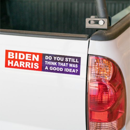Biden Harris still think that was a good idea Bumper Sticker