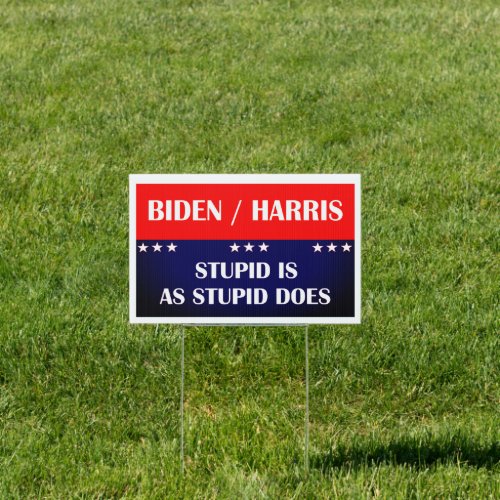 Biden Harris Stupid is as Stupid Does Sign