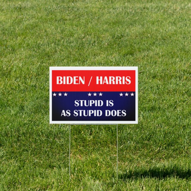 Biden Harris Stupid is as Stupid Does! Sign (Insitu)