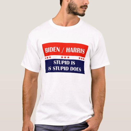 Biden Harris Stupid is as Stupid Does T_Shirt