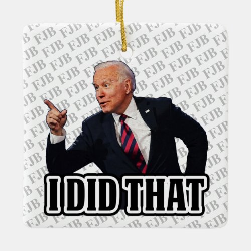 Biden i did that FJB funny anti joe Biden  Ceramic Ornament