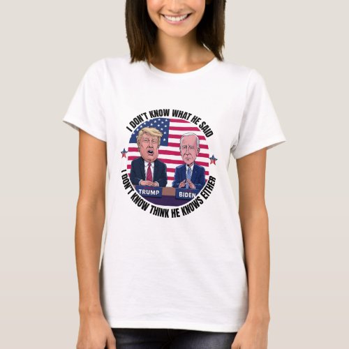 Biden I Dont Know What He Said He Doesnt Either  T_Shirt