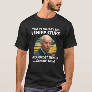 Biden I Sniff Stuff That s What I Do Funny Politic T-Shirt