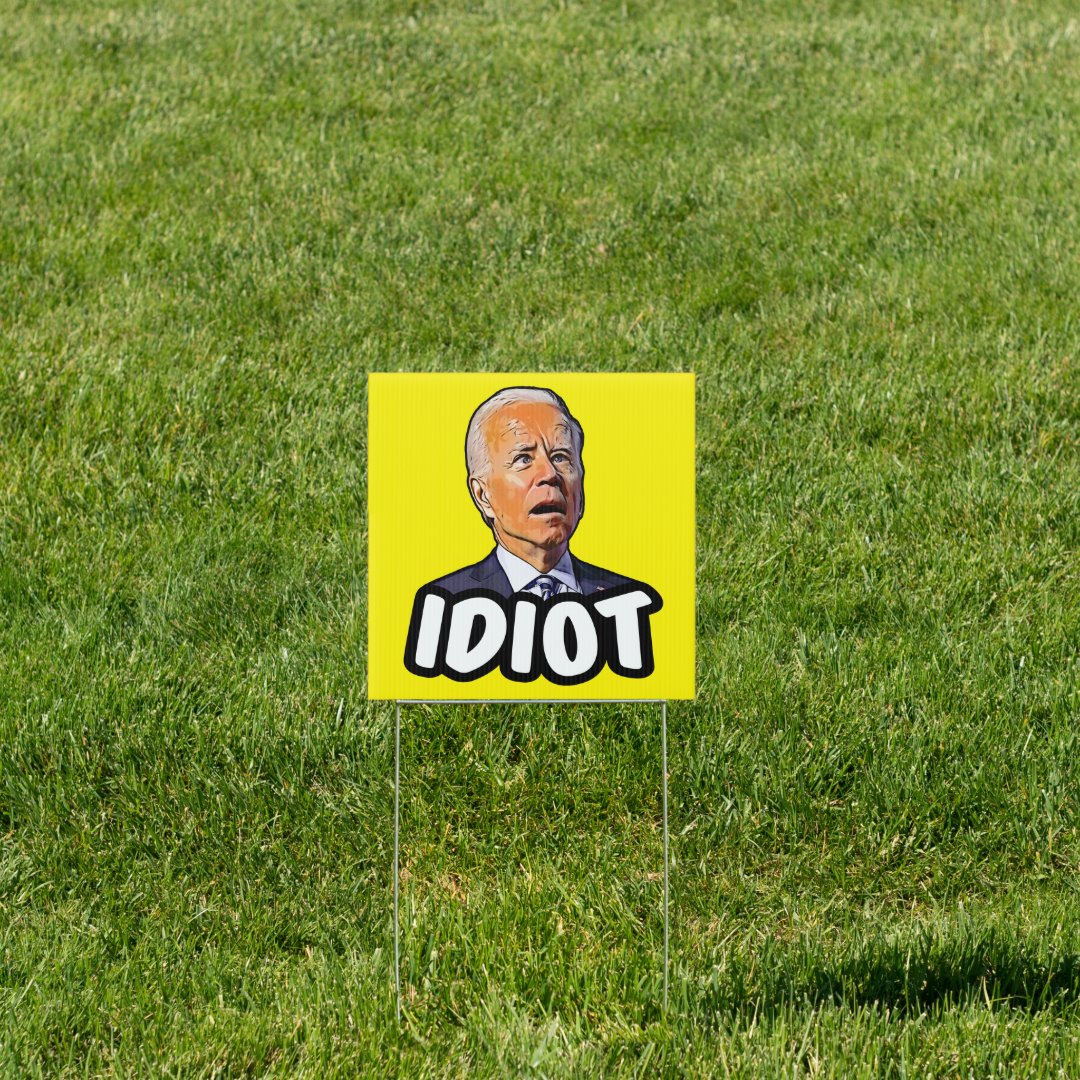 Biden is an idiot- funny anti Biden Sign | Zazzle