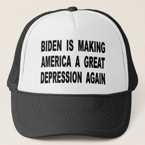 Biden Is Making America A Great Depression Again Trucker Hat