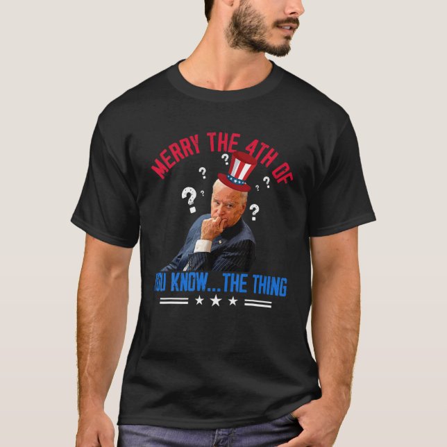Biden Merry 4Th Of You Know The Thing T-Shirt (Front)