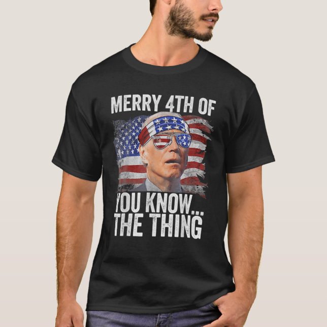 Biden Merry 4Th Of You Know...The Thing T-Shirt (Front)