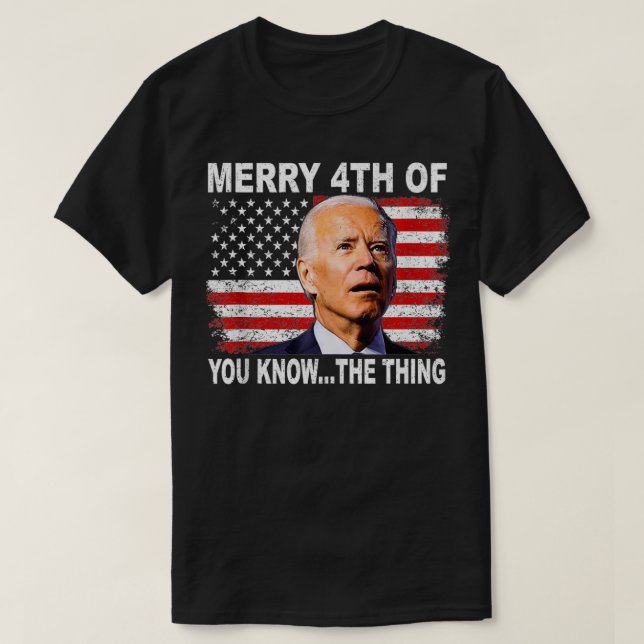 Biden merry 4th of you know the thing  T-Shirt (Design Front)