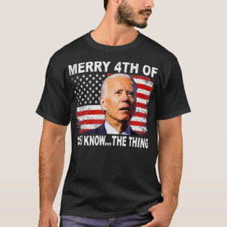 Biden merry 4th of you know the thing  T-Shirt