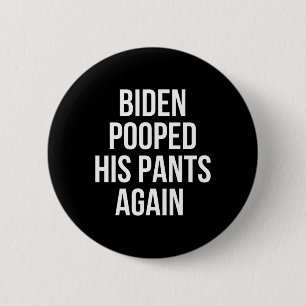 Biden Pooped His Pants Again - Funny Anti Joe Bide Button