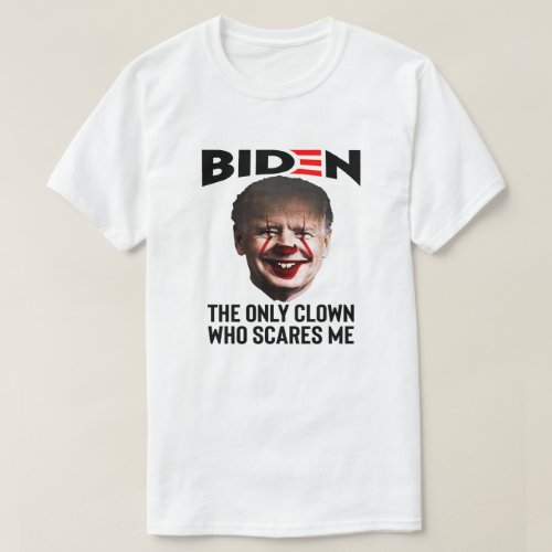 Biden The Only Clown Who Scares Me Anti Joe Biden T_Shirt